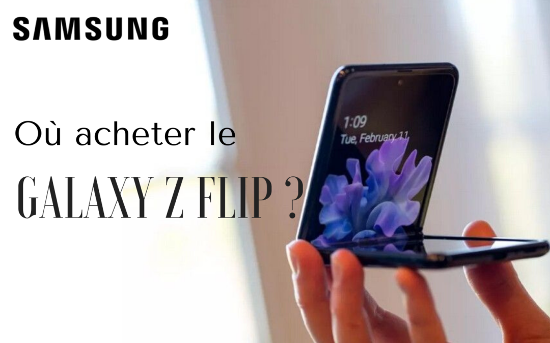 Où et comment acheter le Samsung Galaxy Z Flip ?